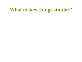What makes things similar?

 
