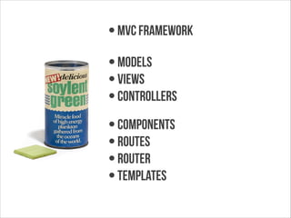 • MVC FRamework
• Models
• Views
• Controllers
• Components
• ROUTES
• Router
• templates

 