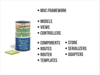 • MVC FRamework
• Models
• Views
• Controllers
• Components • Store
• Serializers
• ROUTES
• adapters
• Router
• templates

 
