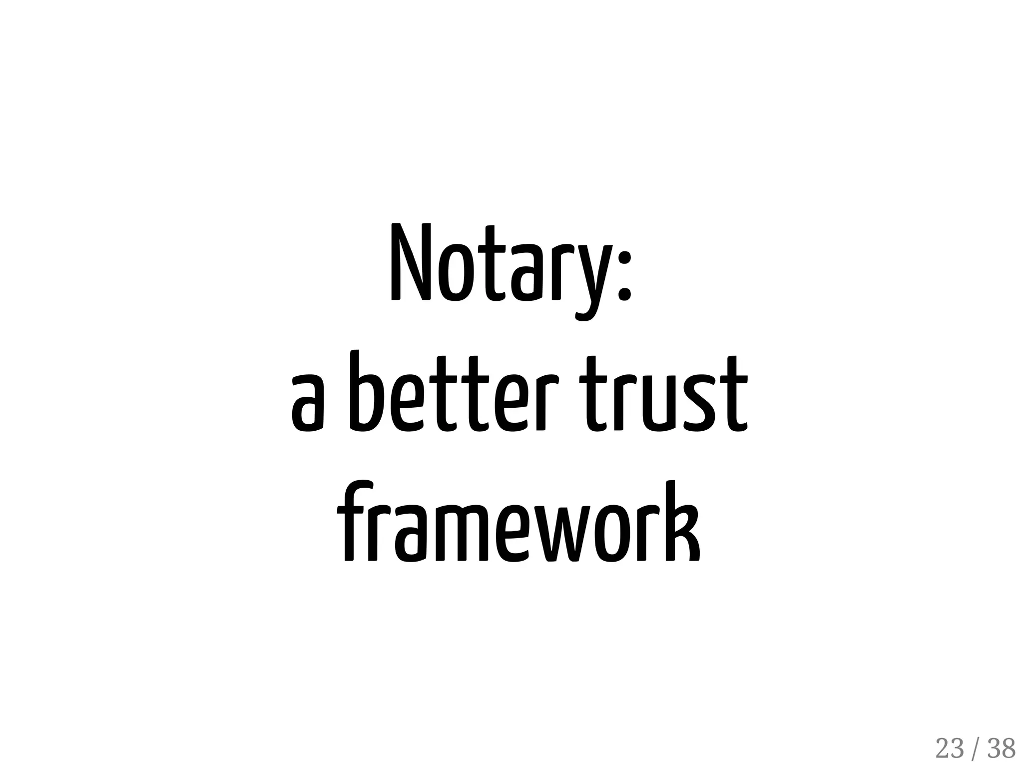 Notary:
a better trust
framework
23 / 38
 