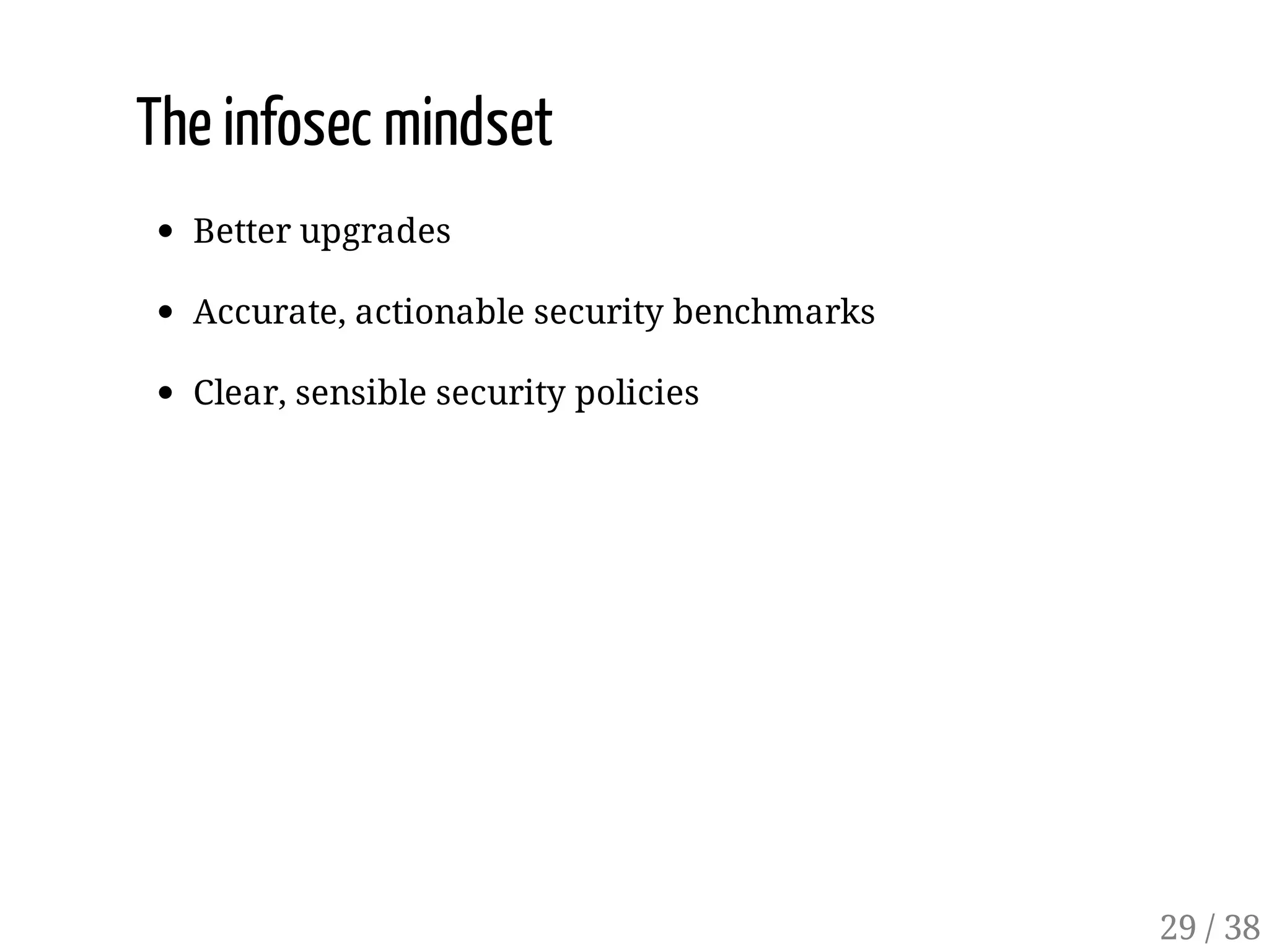 The infosec mindset
Better upgrades
Accurate, actionable security benchmarks
Clear, sensible security policies
29 / 38
 