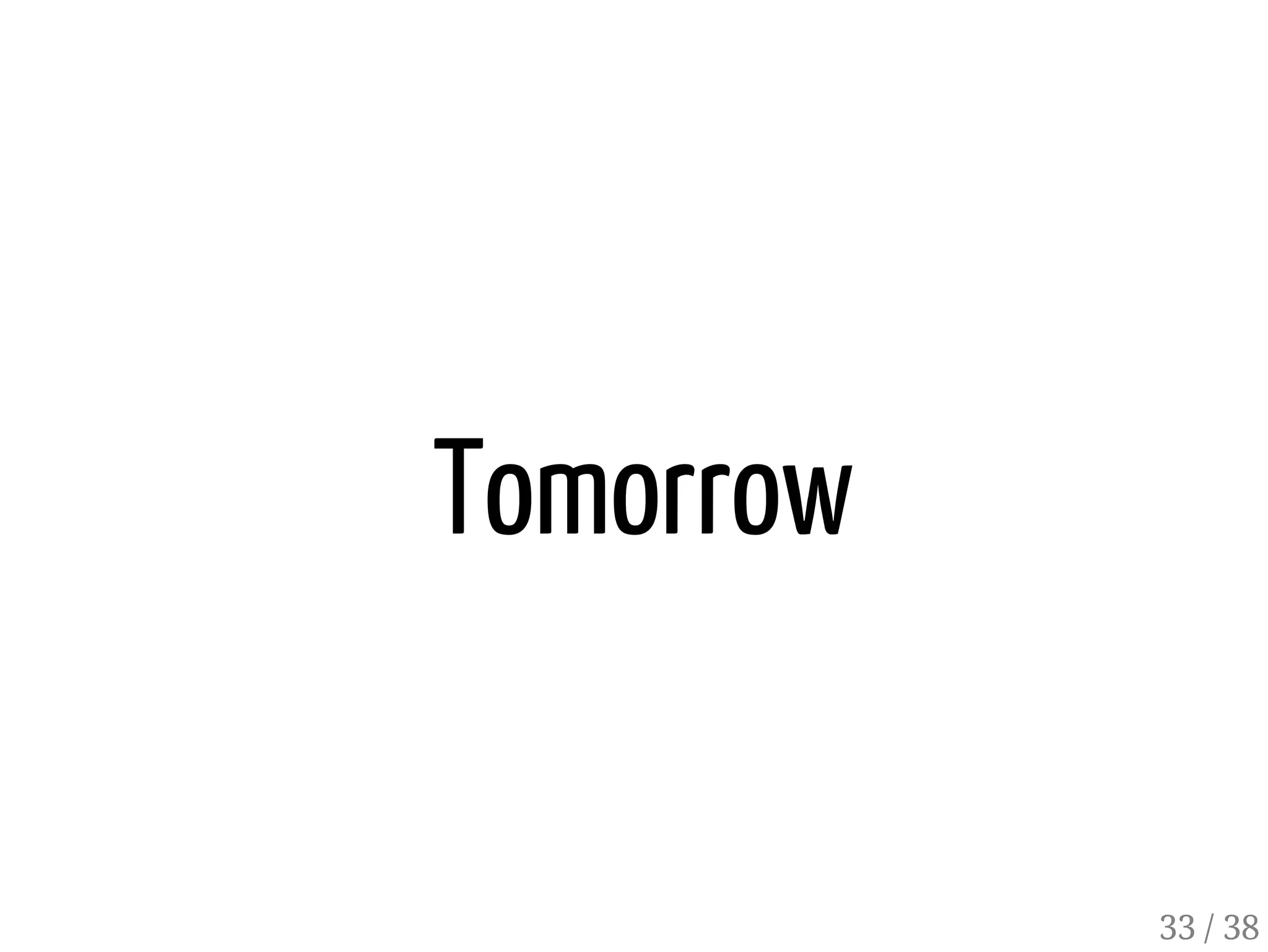 Tomorrow
33 / 38
 