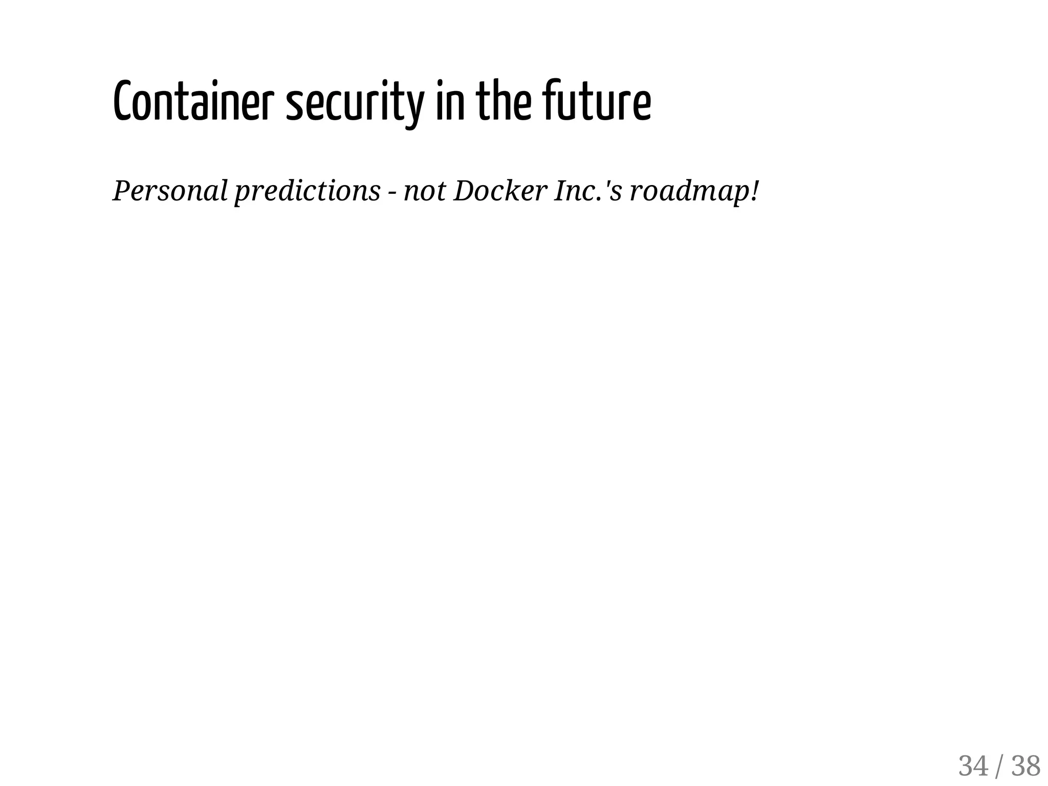 Container security in the future
Personal predictions - not Docker Inc.'s roadmap!
34 / 38
 