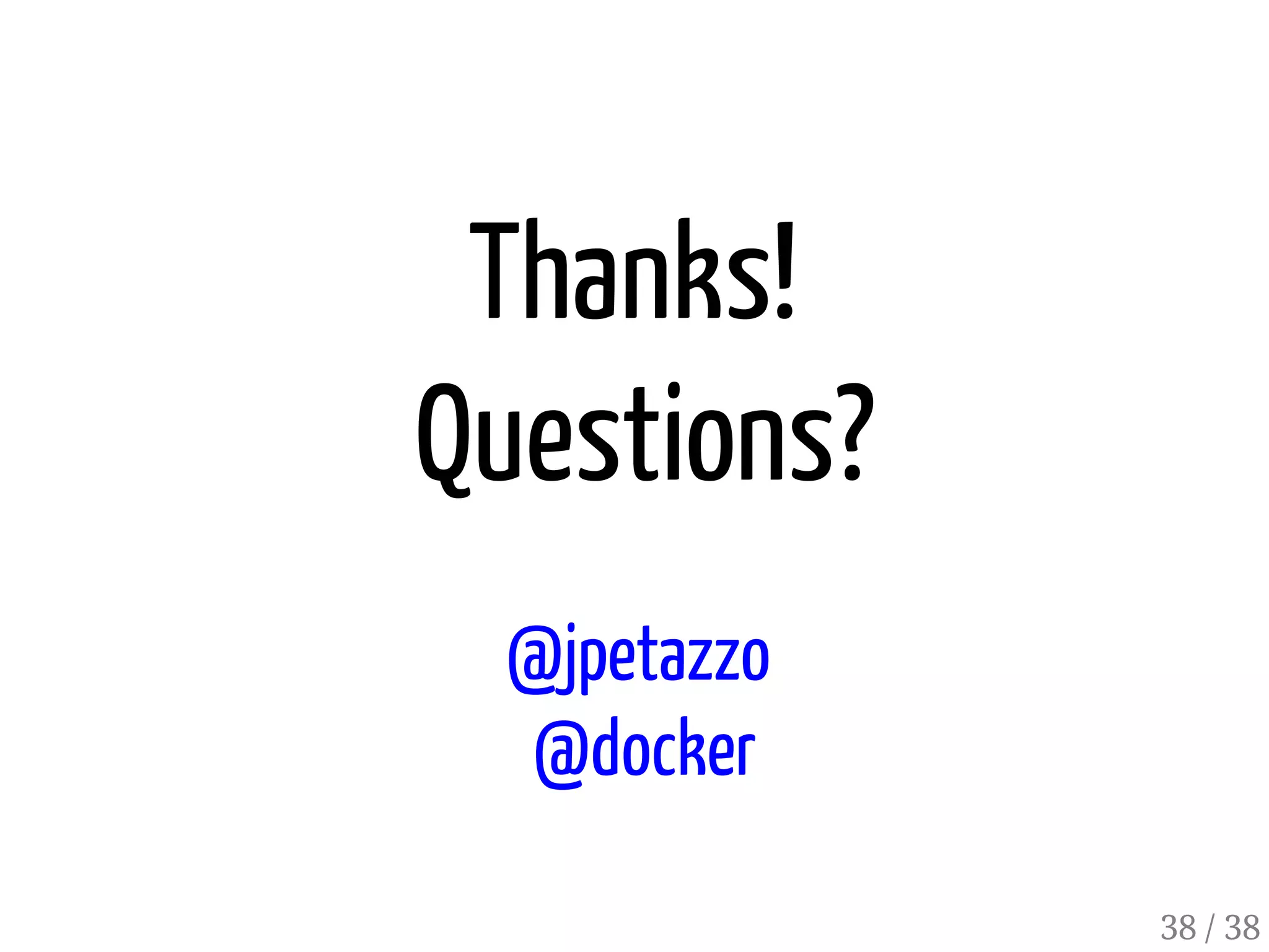 Thanks!
Questions?
@jpetazzo
@docker
38 / 38
 