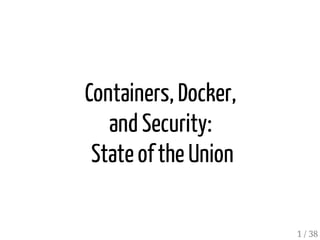 Containers, Docker,
and Security:
State ofthe Union
1 / 38
 