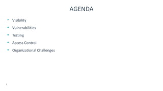 • Visibility
• Vulnerabilities
• Testing
• Access Control
• Organizational Challenges
AGENDA
2
 