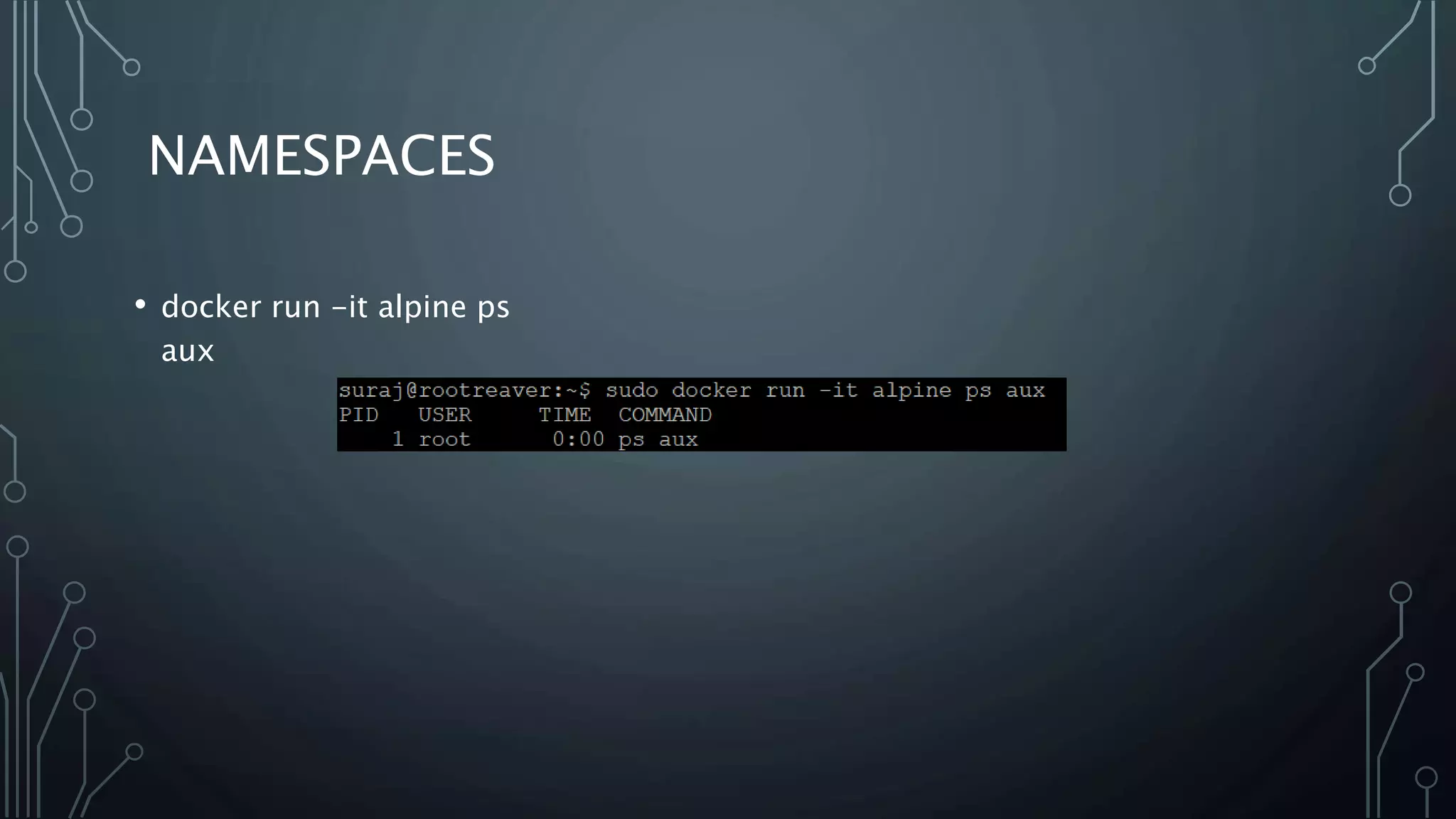 NAMESPACES
• docker run -it alpine ps
aux
 