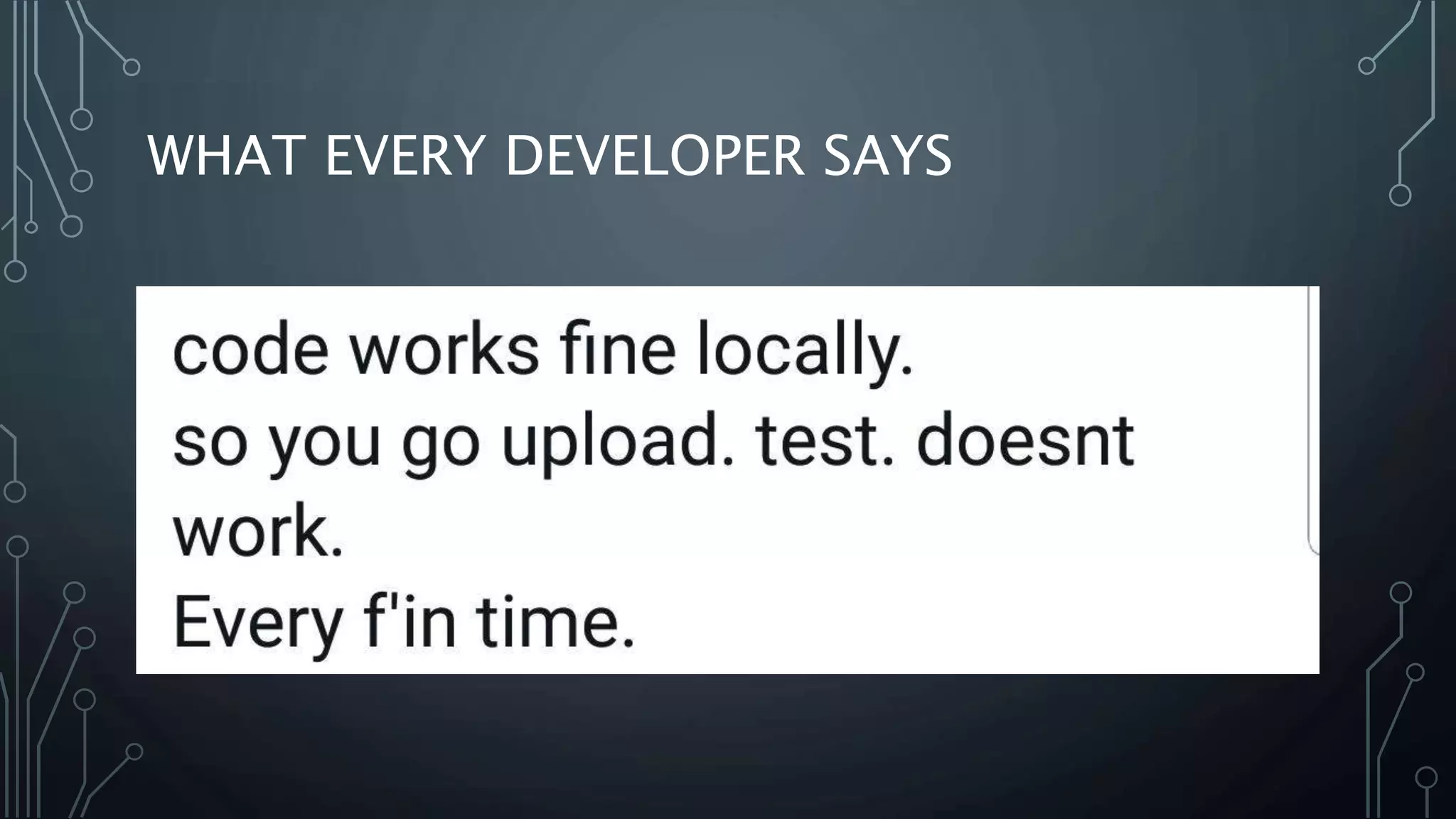 WHAT EVERY DEVELOPER SAYS
 