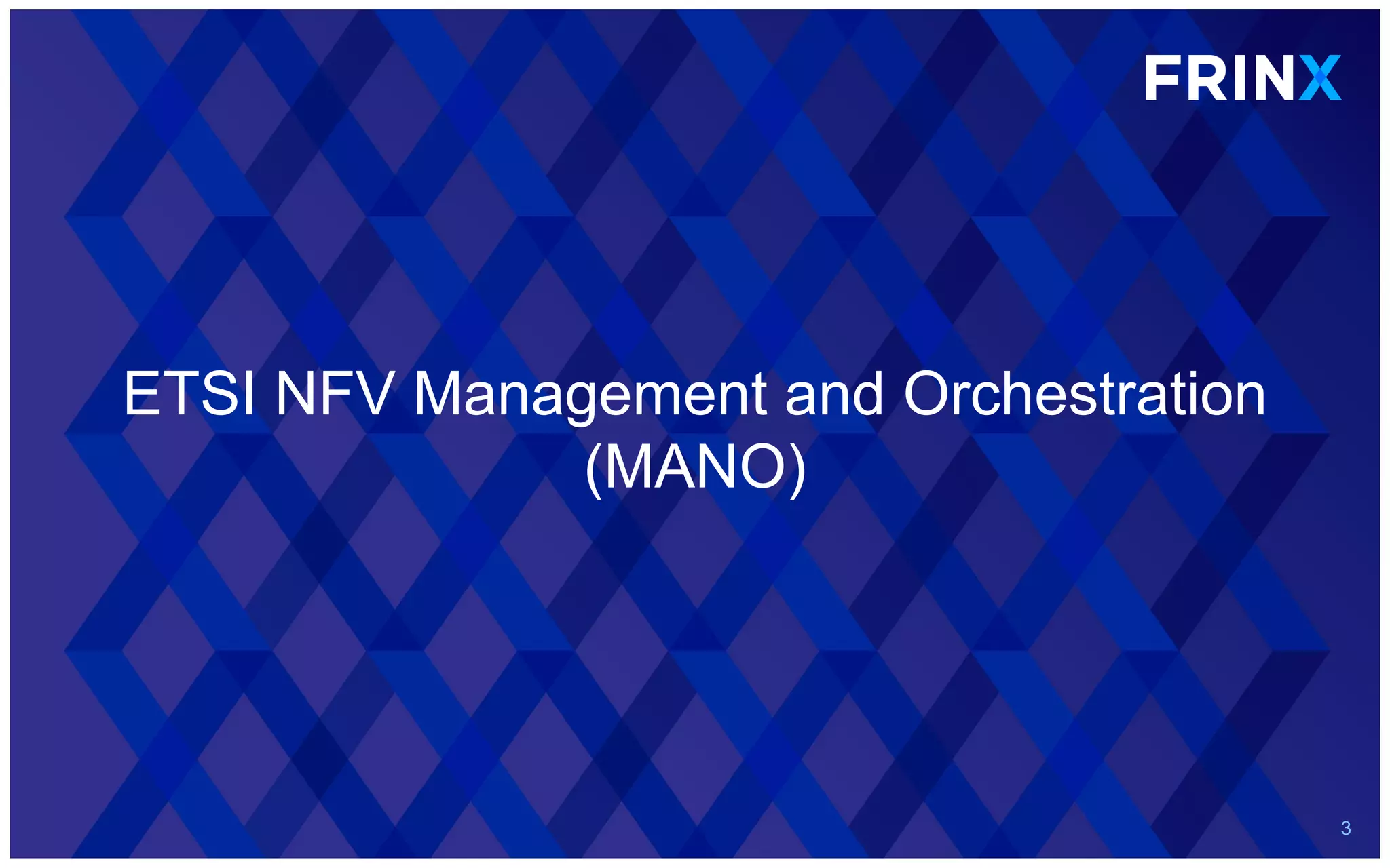 ETSI NFV Management and Orchestration
(MANO)
3
 