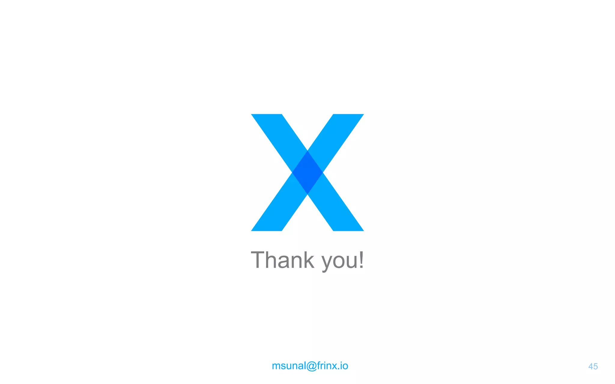 msunal@frinx.io
Thank you!
45
 