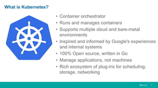 IBM Systems
What is Kubernetes?
• Container orchestrator
• Runs and manages containers
• Supports multiple cloud and bare-...