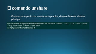 hpcadmintech2019@hpcadmintech2019demo:~$ unshare --mount --uts --ipc --net --user
--map-root-user --fork --pid bash
root@hpcadmintech2019demo:~#
 