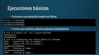 $ srun -n 2 hostname
hpcadmintech2019demo
Hpcadmintech2019demo
$ srun -n 2 docker run --rm -i alpine hostname
9b49fdaf17c6
4aaf8bb64623
$ srun -n 2 singularity exec alpine_latest.sif hostname
INFO: Convert SIF file to sandbox...
INFO: Convert SIF file to sandbox...
hpcadmintech2019demo
INFO: Cleaning up image...
hpcadmintech2019demo
INFO: Cleaning up image...
 