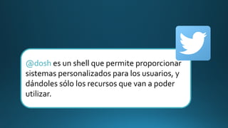 @dosh es un shell que permite proporcionar
sistemas personalizados para los usuarios, y
dándoles sólo los recursos que van a poder
utilizar.
 