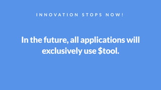 In the future, all applications will
exclusively use $tool.
I N N O V A T I O N S T O P S N O W !
 