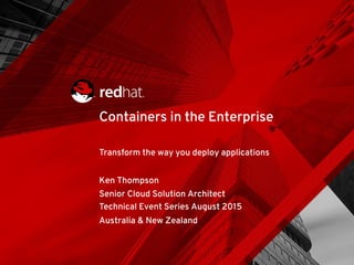 Transform the way you deploy applications
Ken Thompson
Senior Cloud Solution Architect
Technical Event Series August 2015
Containers in the Enterprise
Australia & New Zealand
 