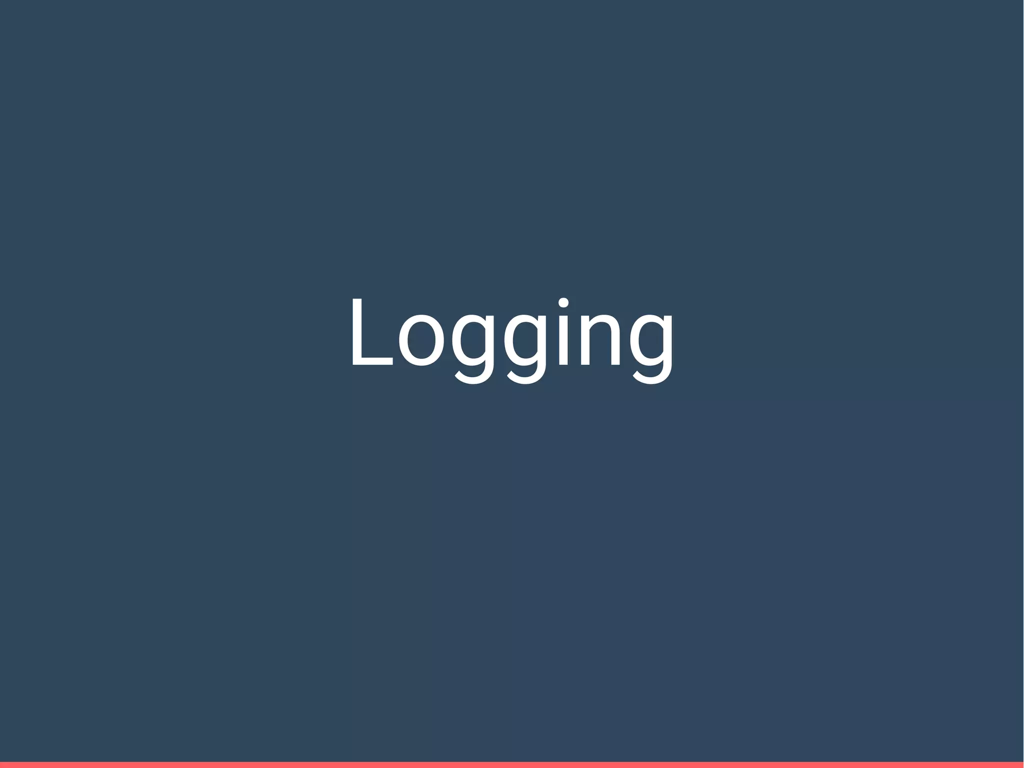 Logging
 