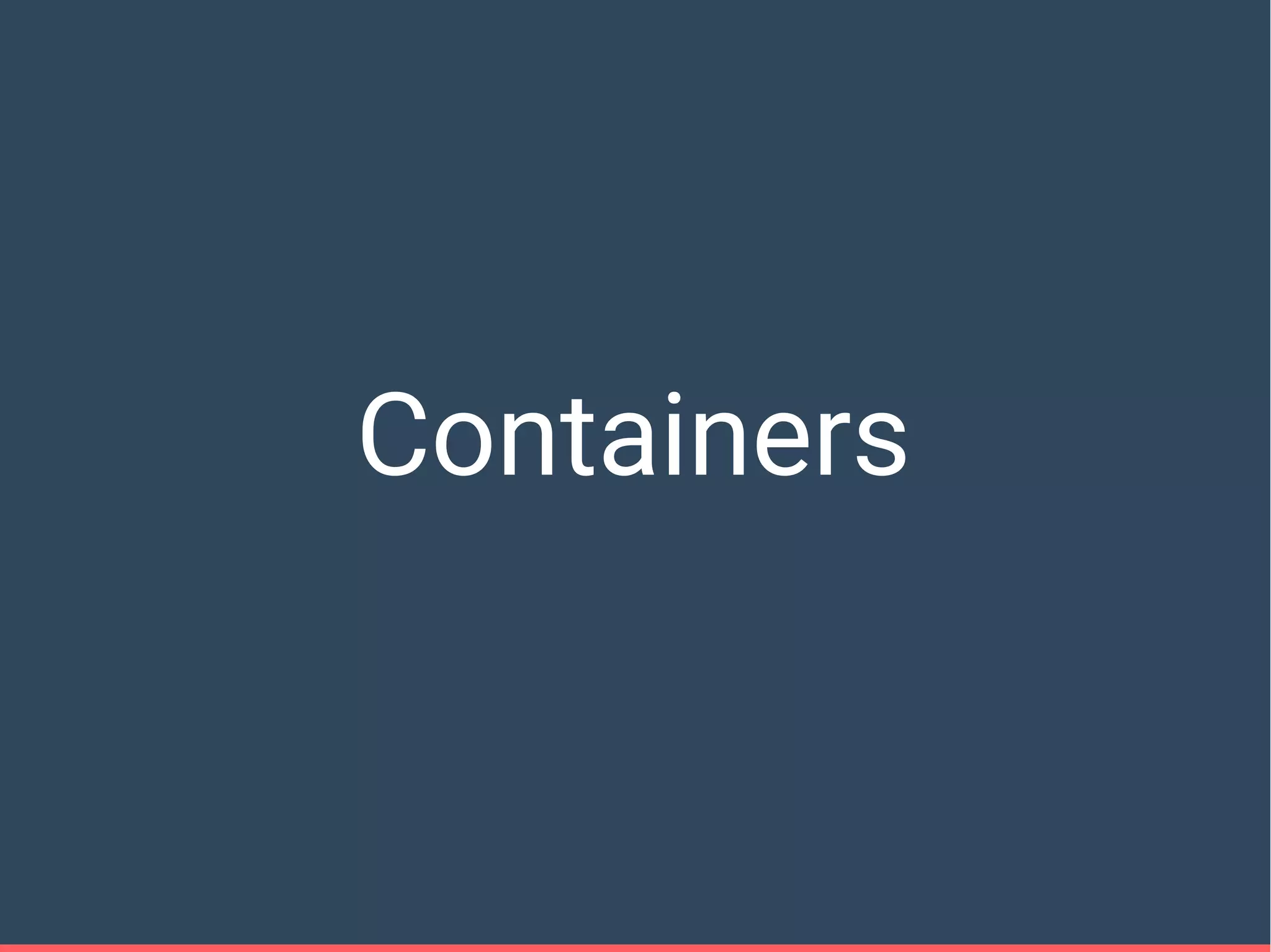 Containers
 