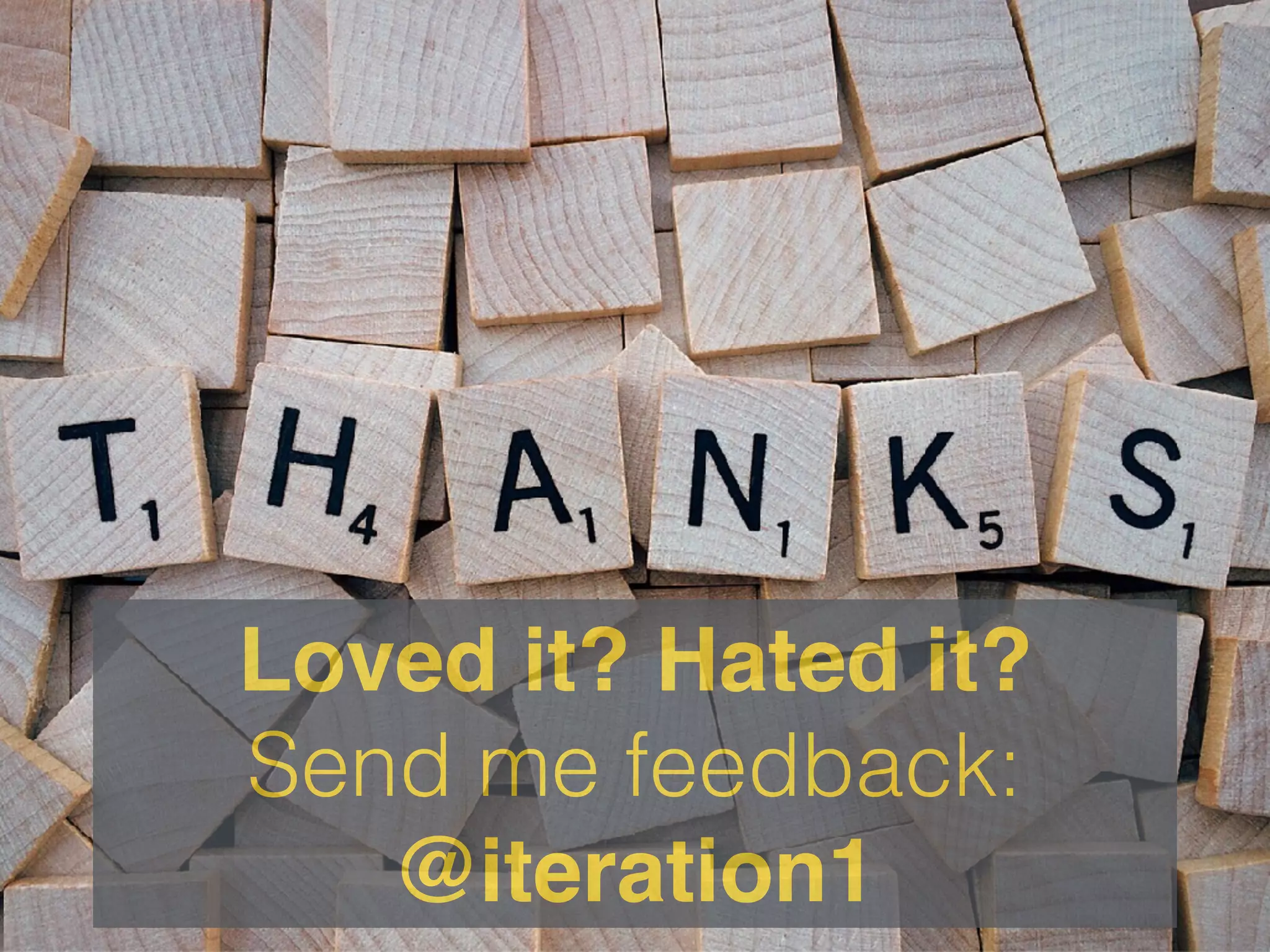 Loved it? Hated it?
Send me feedback:
@iteration1
 
