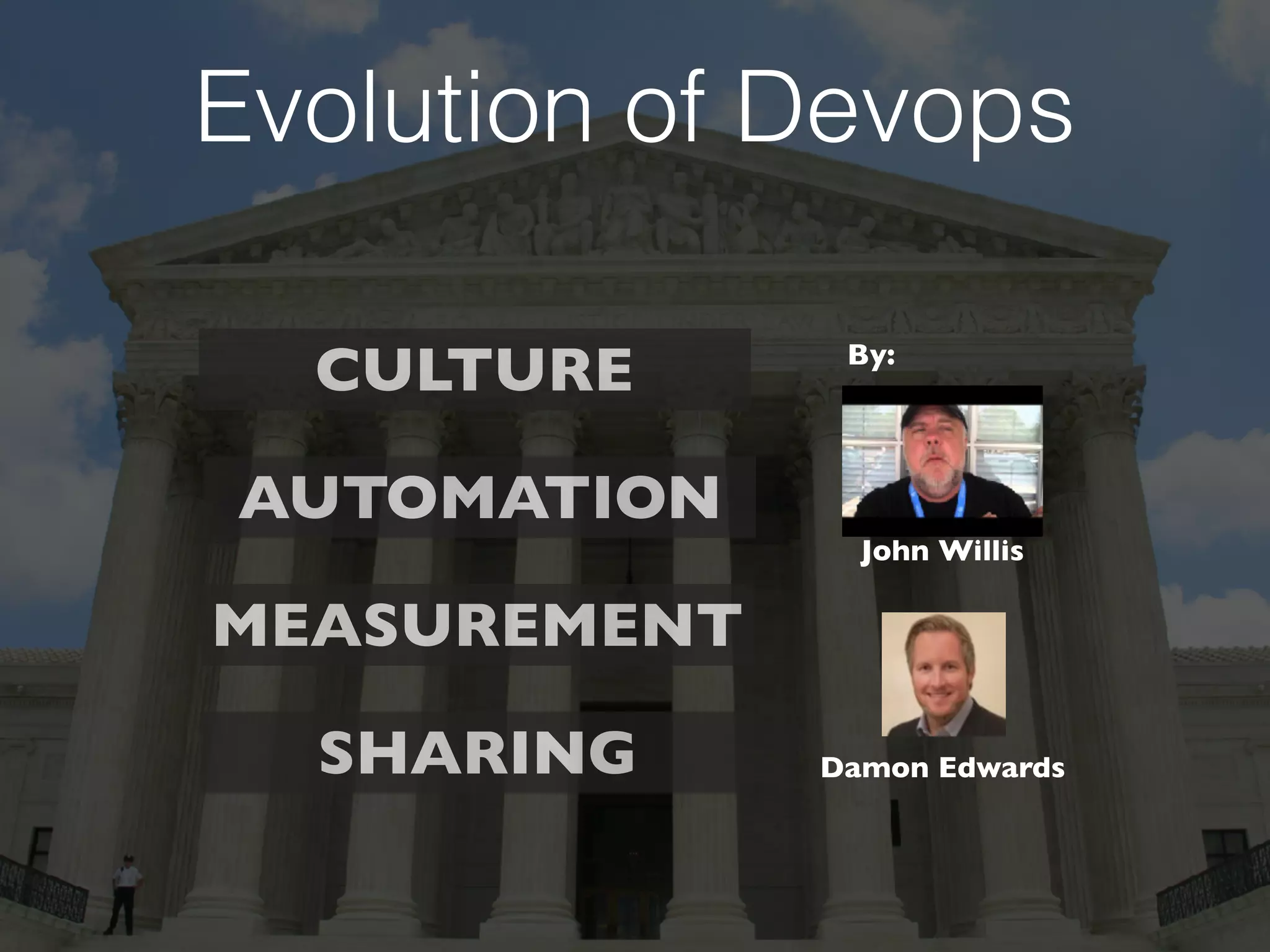 CULTURE
MEASUREMENT
AUTOMATION
SHARING
Evolution of Devops
John Willis
Damon Edwards
By:
 