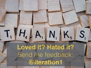 Loved it? Hated it?
Send me feedback:
@iteration1
 