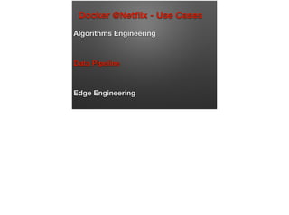 Docker @Netﬂix - Use Cases
Algorithms Engineering
Data Pipeline
Edge Engineering
 