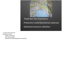 ‘PaaS-like' Dev Experience
Production scale/Operational readiness
Optimized resource utilization
 