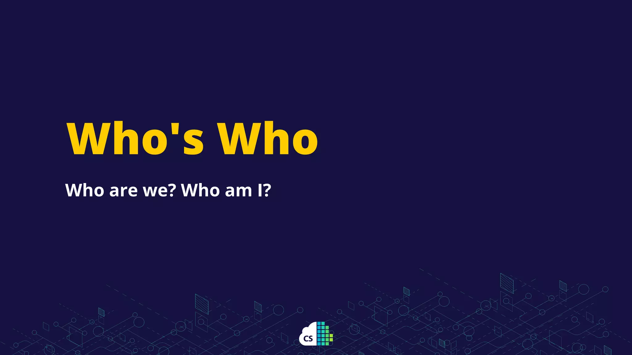 Who's Who
Who are we? Who am I?
 