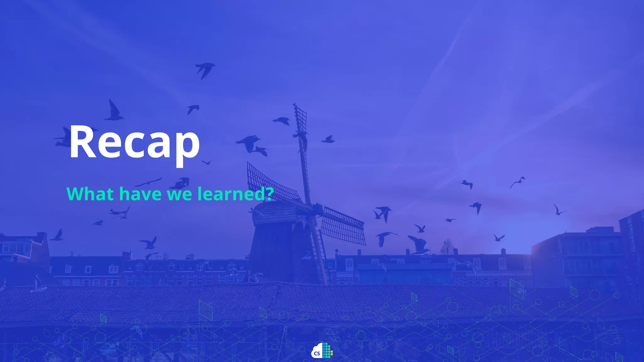 Recap
What have we learned?
 