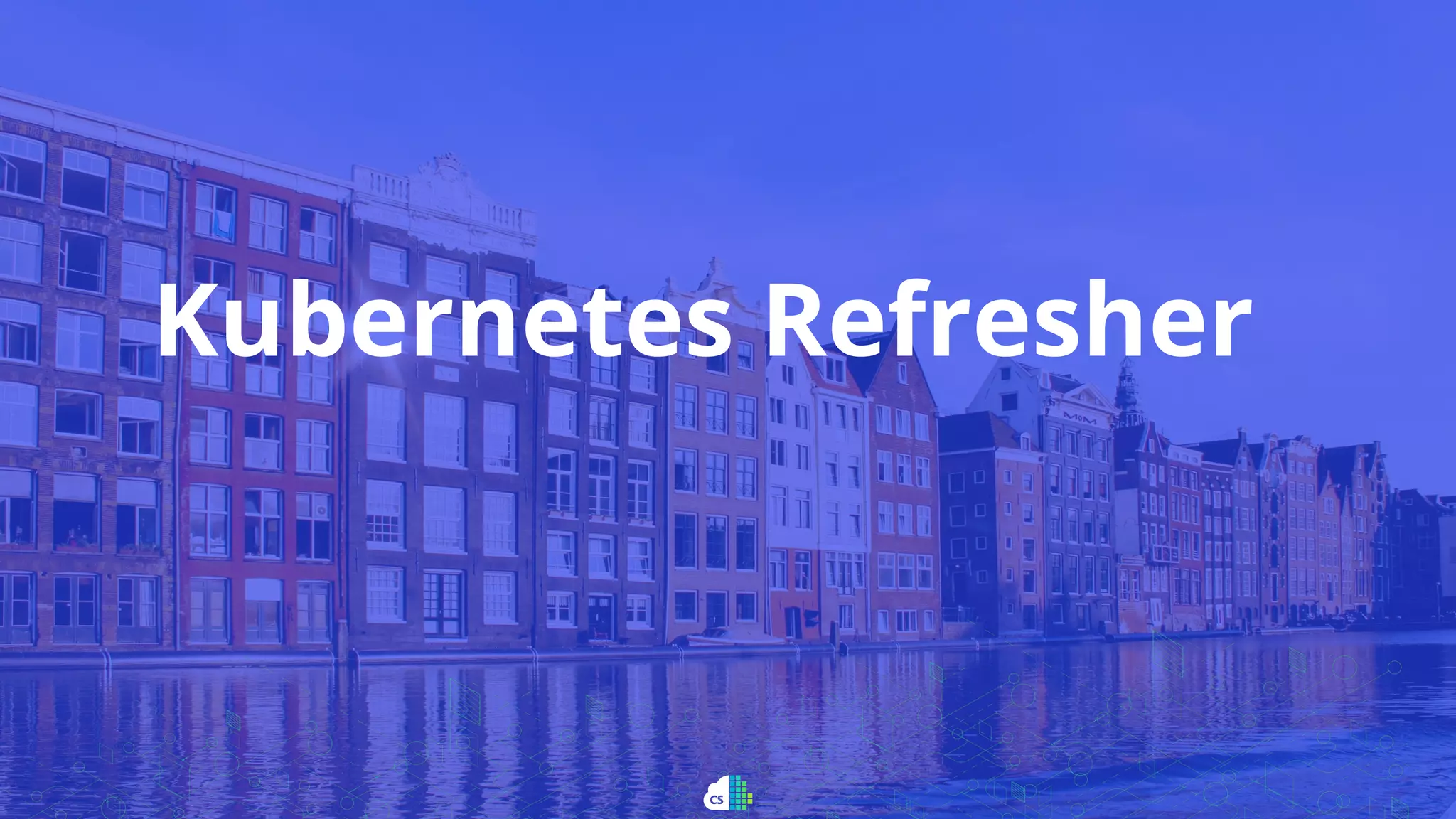 Kubernetes Refresher
 