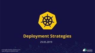 training@container-solutions.com
www.container-solutions.com
Deployment Strategies
29.05.2019
 