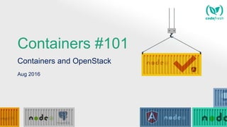 Containers #101
Containers and OpenStack
Aug 2016
 