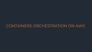 CONTAINERS ORCHESTRATION ON AWS
 