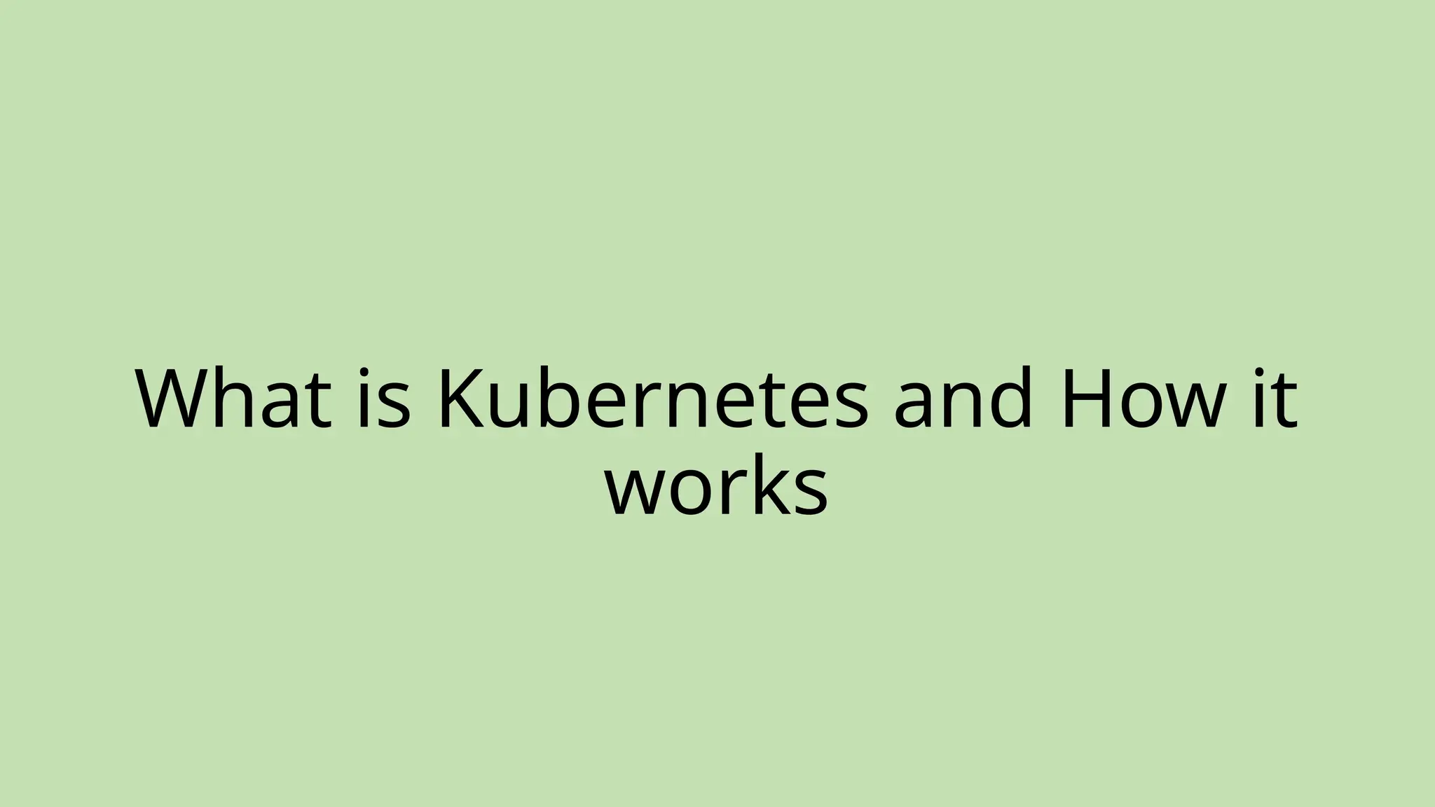 What is Kubernetes and How it
works
 