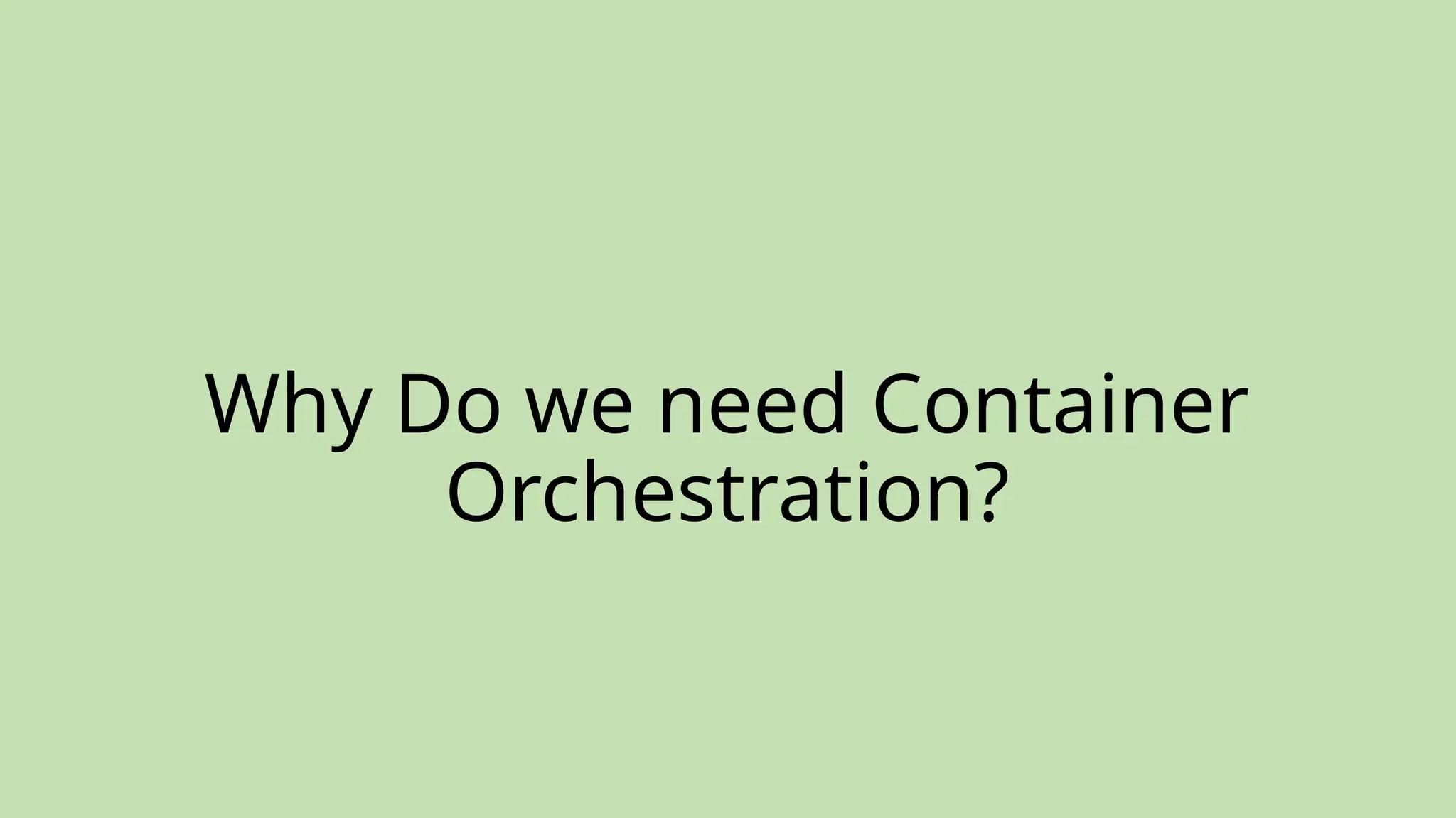 Why Do we need Container
Orchestration?
 