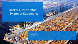 Docker Orchestrators:
Swarm vs. Kubernetes
Jelastic, PaaS & CaaS solution for
Hosting companies
 