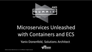 Microservices Unleashed
with	Containers	and	ECS
Yaniv Donenfeld,	Solutions	Architect
 