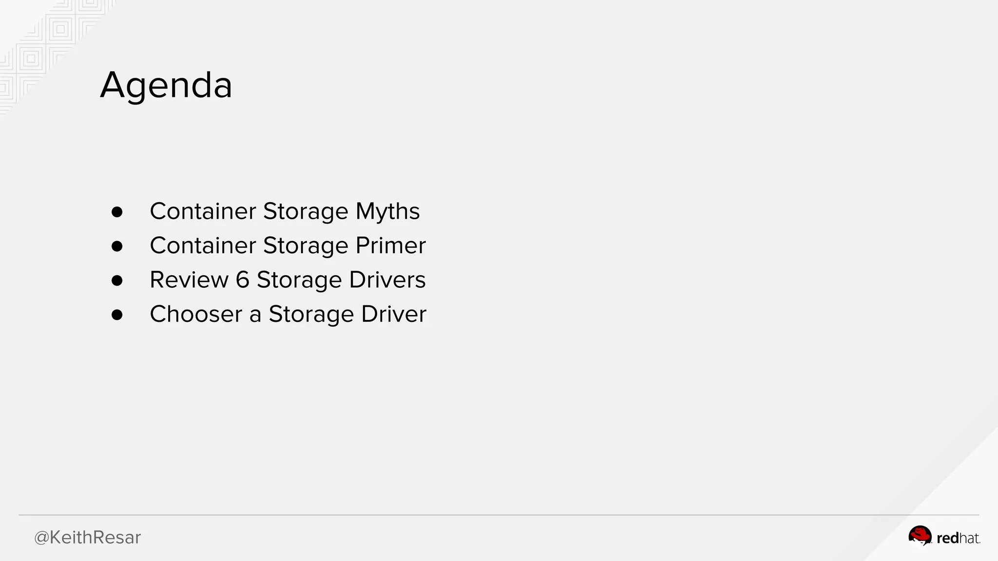 @KeithResar
Agenda
● Container Storage Myths
● Container Storage Primer
● Review 6 Storage Drivers
● Chooser a Storage Driver
 