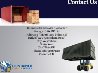 Business Brand Name-Container
Storage Units UK Ltd
Address 1-"Moorhouse Industrial
Park,off A25 Westerham Road"
City-Westerham
State-Kent
Zip-TN162EU
Phone-08000385810
Country-UK
 