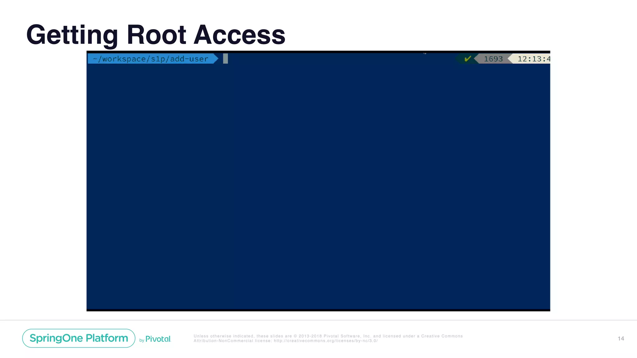 Unless otherwise indicated, these slides are © 2013-2018 Pivotal Software, Inc. and licensed under a Creative Commons
Attribution-NonCommercial license: http://creativecommons.org/licenses/by-nc/3.0/
Getting Root Access
14
 