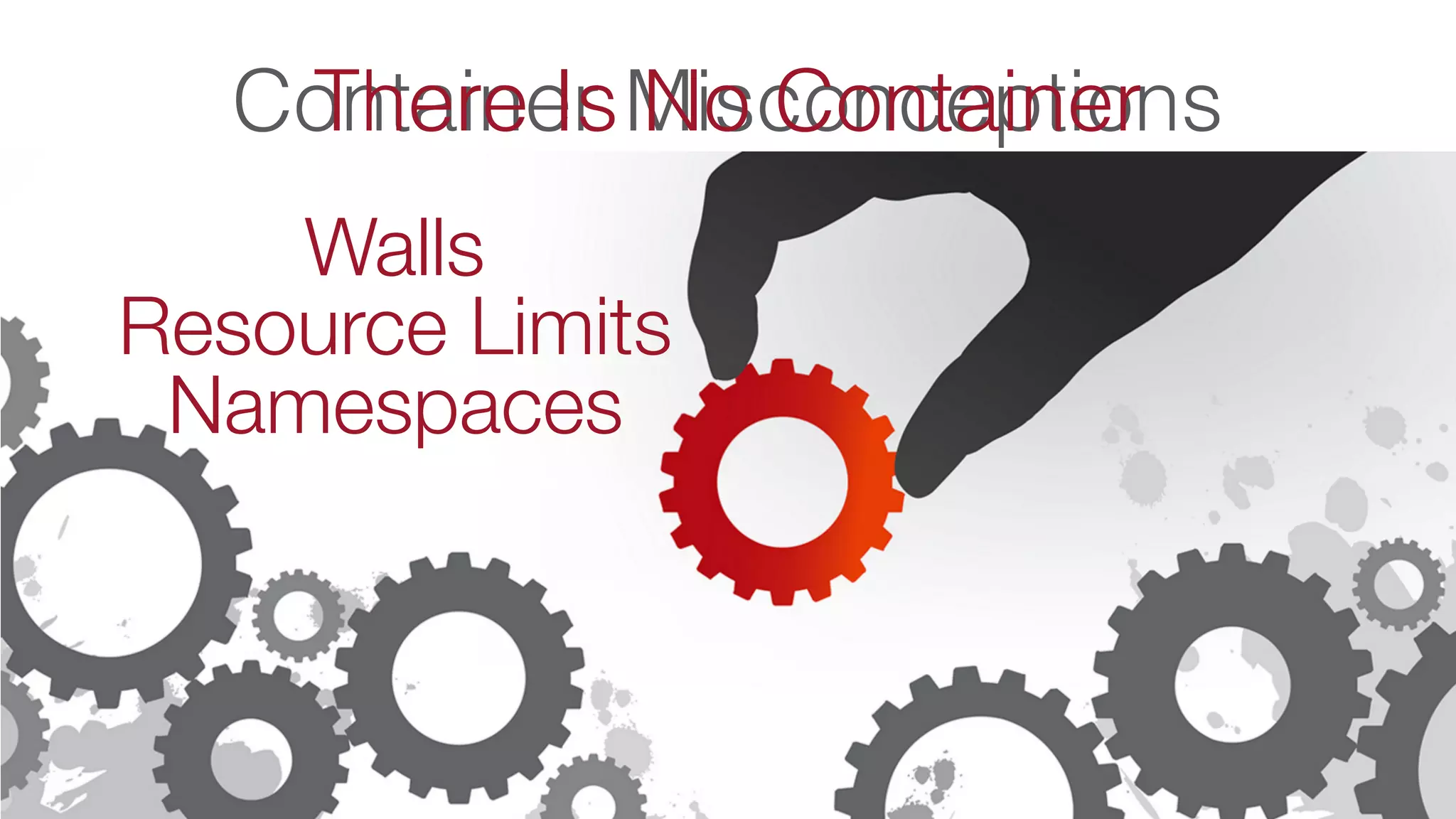 Container Misconceptions
Walls
Resource Limits
Namespaces
There Is No Container
 