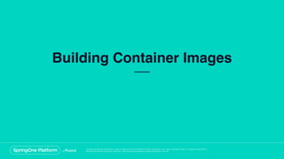 Unless otherwise indicated, these slides are © 2013-2018 Pivotal Software, Inc. and licensed under a Creative Commons
Attribution-NonCommercial license: http://creativecommons.org/licenses/by-nc/3.0/
Building Container Images
 