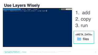 Unless otherwise indicated, these slides are © 2013-2018 Pivotal Software, Inc. and licensed under a Creative Commons
Attribution-NonCommercial license: http://creativecommons.org/licenses/by-nc/3.0/ 22
Use Layers Wisely
1. add
2. copy
3. run
 
