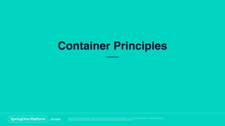 Unless otherwise indicated, these slides are © 2013-2018 Pivotal Software, Inc. and licensed under a Creative Commons
Attribution-NonCommercial license: http://creativecommons.org/licenses/by-nc/3.0/
Container Principles
 