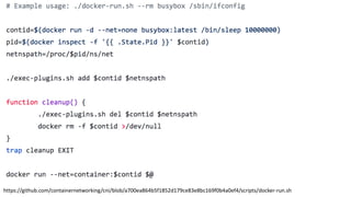 https://github.com/containernetworking/cni/blob/a700ea864b5f1852d179ce83e8bc169f0b4a0ef4/scripts/docker-run.sh
 