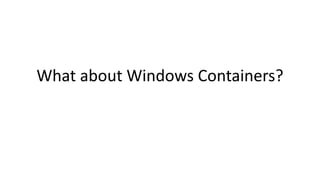 What about Windows Containers?
 
