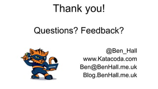 Thank you!
Questions? Feedback?
@Ben_Hall
www.Katacoda.com
Ben@BenHall.me.uk
Blog.BenHall.me.uk
 