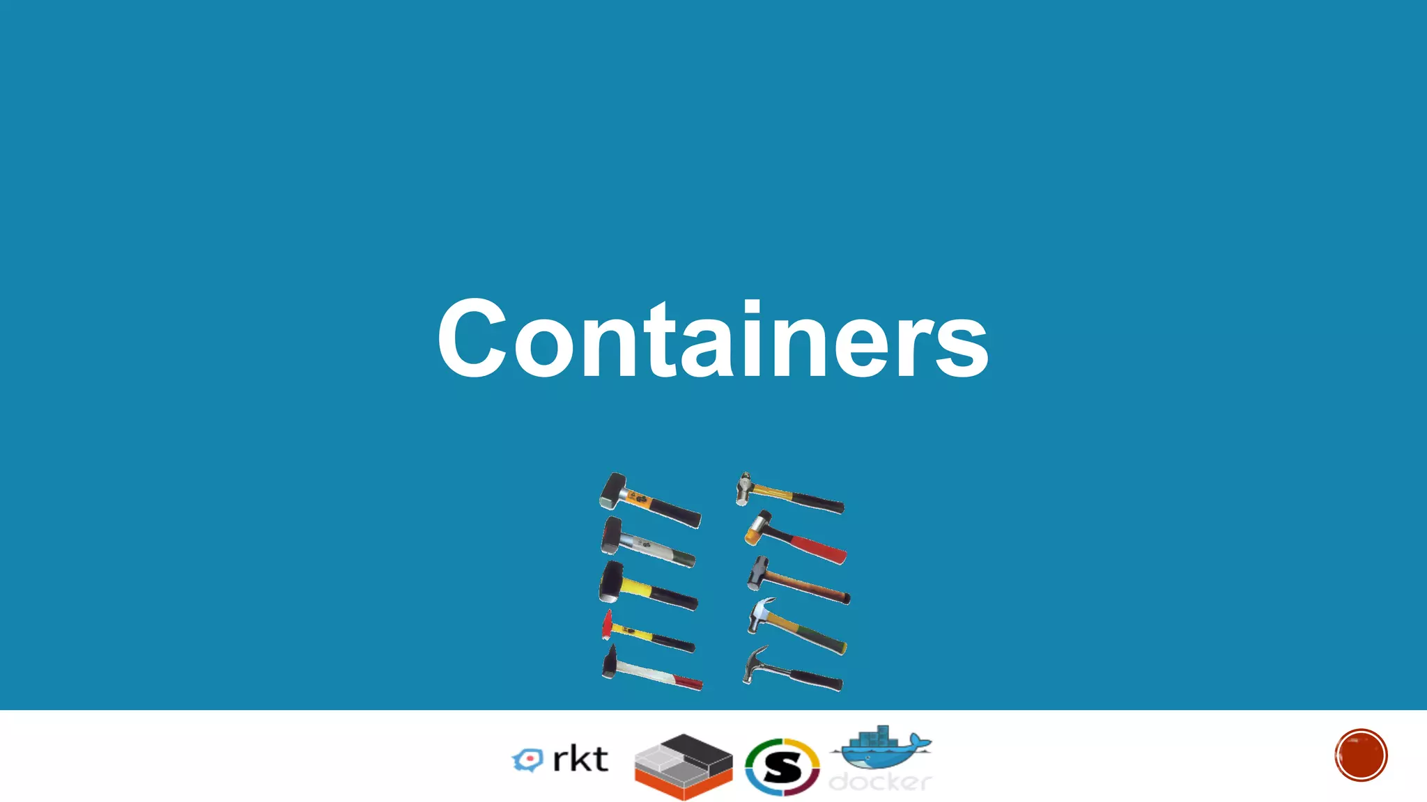 First Step, Definition?
• The Application matters
• The application can be a process or a set of processes
• The use case might be not a running app
• Set of tools to develop an app
• Set of scripts "apps" that are part of a pipeline
• Isolated contained environment "Encapsulation"
• Synonyms
• chroot
• jail
• partition
• namespace
• zone
 