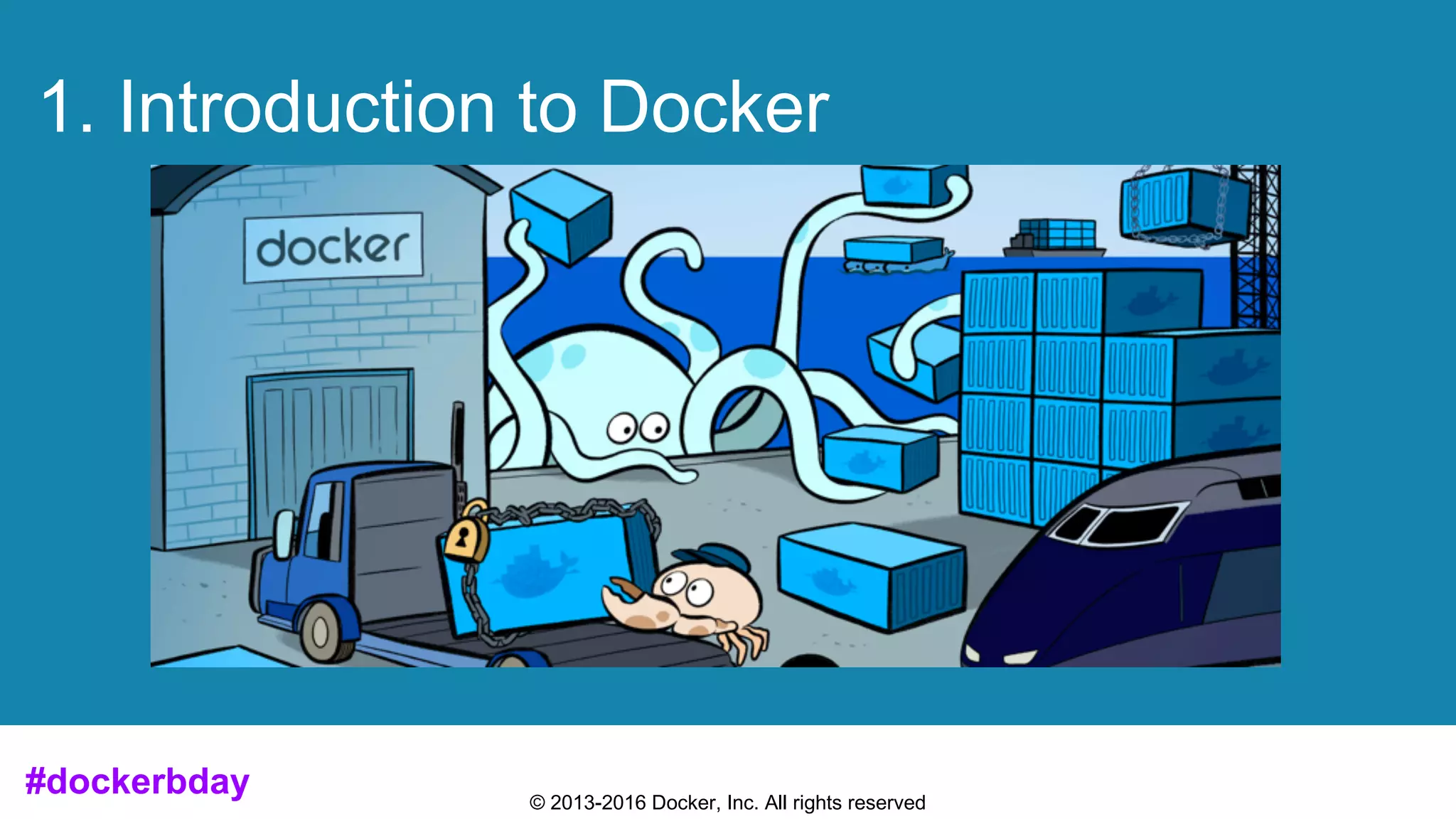 © 2013-2016 Docker, Inc. All rights reserved
1. Introduction to Docker
#dockerbday
 