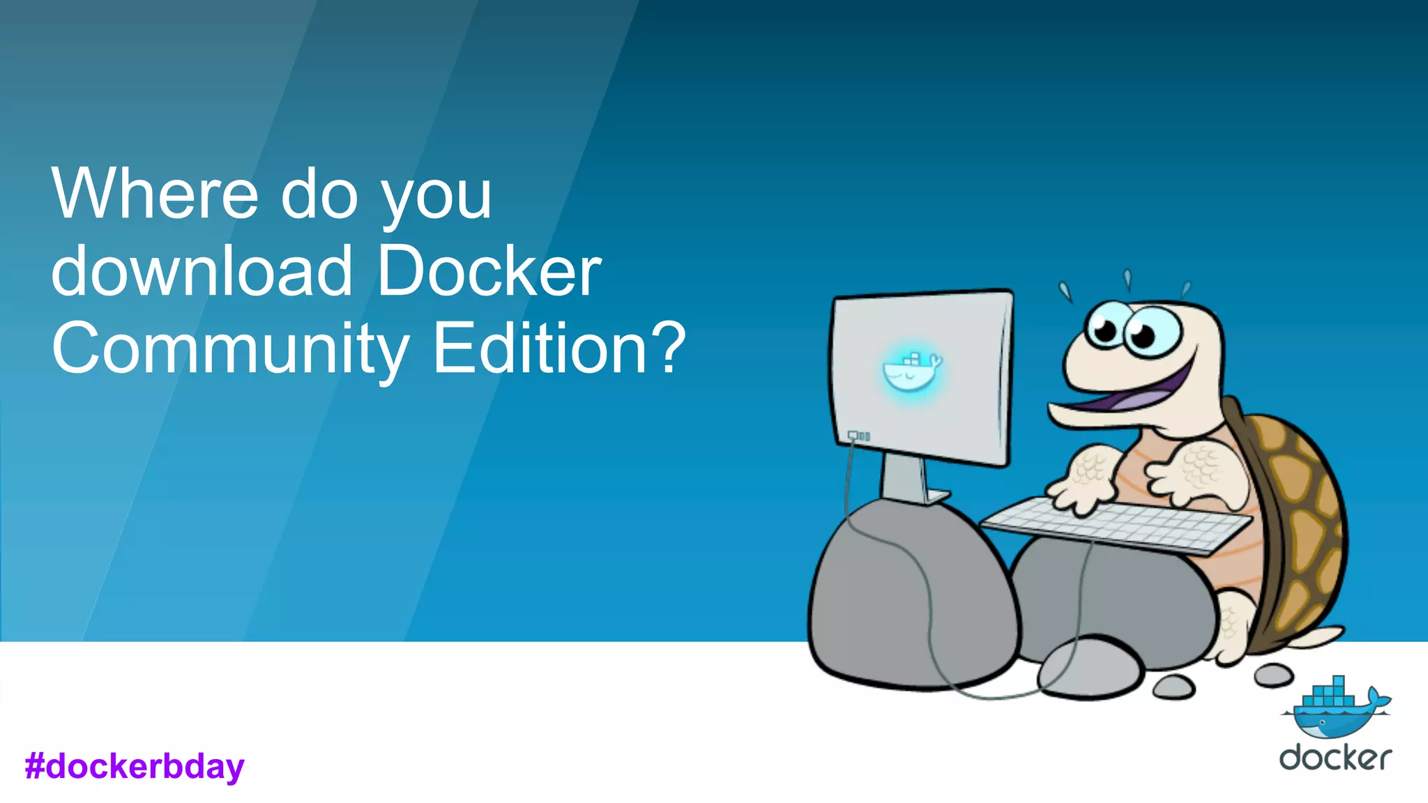 Where do you
download Docker
Community Edition?
#dockerbday
 